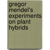 Gregor Mendel's Experiments On Plant Hybrids by Gregor Mendel