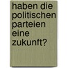 Haben Die Politischen Parteien Eine Zukunft? by Axel Bernd Kunze