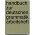Handbuch Zur Deutschen Grammatik Arbeitsheft
