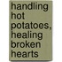 Handling Hot Potatoes, Healing Broken Hearts