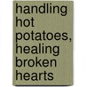 Handling Hot Potatoes, Healing Broken Hearts by Victor Maxwell