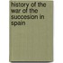 History Of The War Of The Succesion In Spain