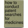 How To Conduct Patent Searches For Medicines by Who Regional Office for South-East Asia