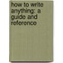 How To Write Anything: A Guide And Reference