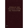 Hydraulic And Pneumatic Power For Production door Harry L. Stewart