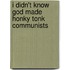 I Didn't Know God Made Honky Tonk Communists