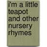 I'm A Little Teapot And Other Nursery Rhymes door Kate Toms