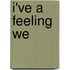 I've a Feeling We