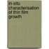 In-Situ Characterisation Of Thin Film Growth