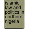Islamic Law And Politics In Northern Nigeria door Ricardo Rene Laremont