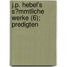 J.P. Hebel's S?Mmtliche Werke (6); Predigten by Johann Peter Hebel