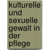 Kulturelle Und Sexuelle Gewalt In Der Pflege by Anike Baslack