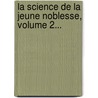 La Science De La Jeune Noblesse, Volume 2... door Jean B. Duchesne
