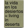 La Vida en los Desiertos = Living in Deserts by Tea Benduhn