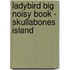 Ladybird Big Noisy Book - Skullabones Island