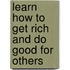 Learn How to Get Rich and Do Good for Others