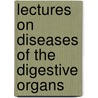 Lectures On Diseases Of The Digestive Organs by Carl Anton Ewald