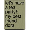 Let's Have A Tea Party!: My Best Friend Dora by Tk (Children's)