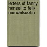 Letters Of Fanny Hensel To Felix Mendelssohn door Fanny Mendelssohn Hensel