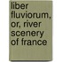 Liber Fluviorum, Or, River Scenery Of France