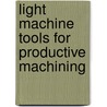 Light Machine Tools For Productive Machining by J. Zulaika