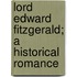 Lord Edward Fitzgerald; A Historical Romance