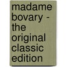Madame Bovary - The Original Classic Edition by Gustave Flausbert