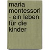 Maria Montessori - Ein Leben für die Kinder by Katja Bergner