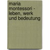 Maria Montessori - Leben, Werk Und Bedeutung by Anke Schulz