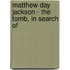 Matthew Day Jackson - The Tomb, In Search Of
