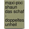 Maxi-Pixi Shaun das Schaf - Doppeltes Unheil door Hanna Sörensen