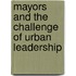 Mayors And The Challenge Of Urban Leadership
