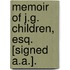 Memoir Of J.G. Children, Esq. [Signed A.A.].