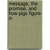 Message, the Promise, and How Pigs Figure in by M.J. Cosson