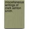 Miscellaneous Writings Of Clark Ashton Smith by Scott Ashton Connors