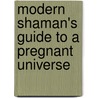 Modern Shaman's Guide To A Pregnant Universe by Christopher S. Hyatt
