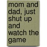 Mom And Dad, Just Shut Up And Watch The Game door Ellen M. Weinstein