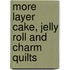 More Layer Cake, Jelly Roll And Charm Quilts