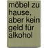 Möbel zu Hause, aber kein Geld für Alkohol