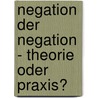 Negation Der Negation - Theorie Oder Praxis? door Christopher Schappert