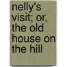 Nelly's Visit; Or, The Old House On The Hill by Josephine Franklin