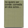 No Quiero Ser Conde: Comedia En Dos Actos... by Ram N. Pi a.