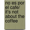 No es por el cafe/ It's Not About the Coffee door Janet Goldstein