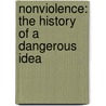 Nonviolence: The History Of A Dangerous Idea by Mark Kurlansky