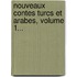 Nouveaux Contes Turcs Et Arabes, Volume 1...