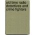 Old Time Radio Detectives and Crime Fighters