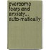 Overcome Fears and Anxiety... Auto-matically