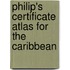 Philip's Certificate Atlas For The Caribbean