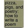 Pizza, Pigs, And Poetry: How To Write A Poem door Jack Prelutsky