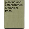 Planting and Establishment of Tropical Trees by Peter de Groot